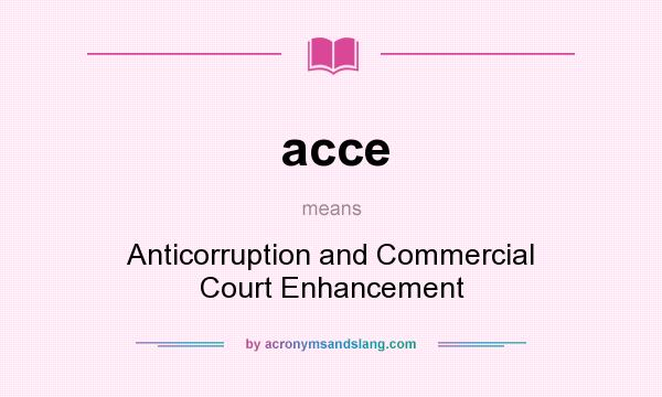 What does acce mean? It stands for Anticorruption and Commercial Court Enhancement