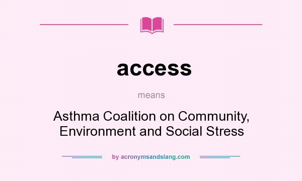 What does access mean? It stands for Asthma Coalition on Community, Environment and Social Stress