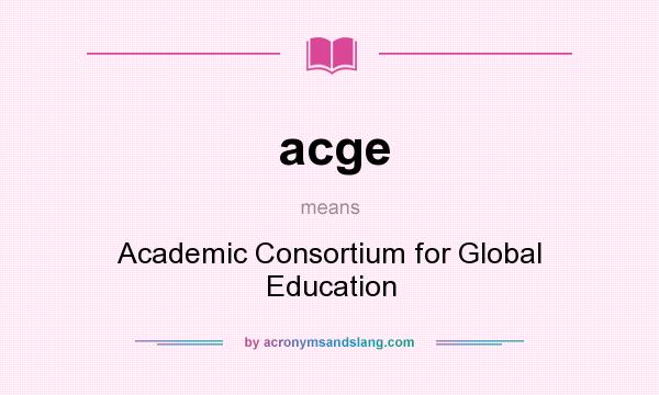 What does acge mean? It stands for Academic Consortium for Global Education