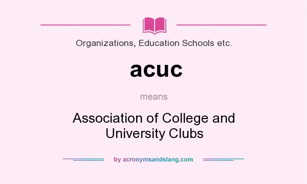 What does acuc mean? It stands for Association of College and University Clubs