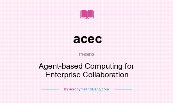 What does acec mean? It stands for Agent-based Computing for Enterprise Collaboration