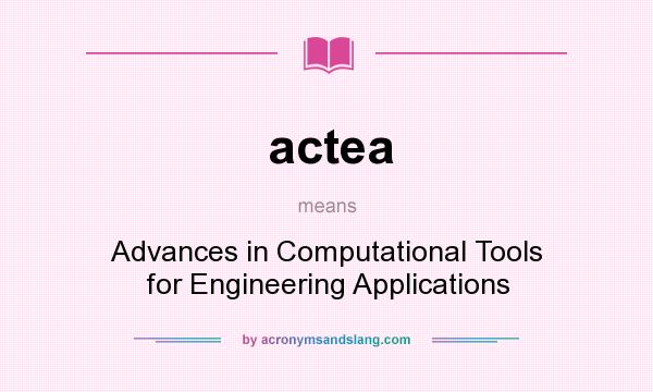 What does actea mean? It stands for Advances in Computational Tools for Engineering Applications
