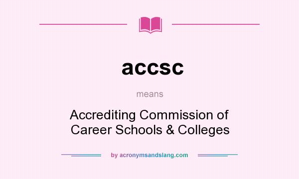 What does accsc mean? It stands for Accrediting Commission of Career Schools & Colleges