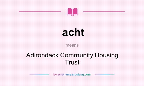 What does acht mean? It stands for Adirondack Community Housing Trust