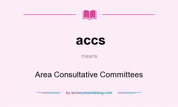 What does accs mean? It stands for Area Consultative Committees