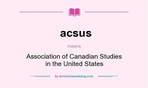 What does acsus mean? It stands for Association of Canadian Studies in the United States