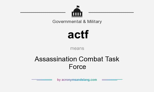 What does actf mean? It stands for Assassination Combat Task Force