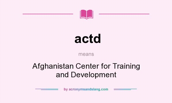 What does actd mean? It stands for Afghanistan Center for Training and Development