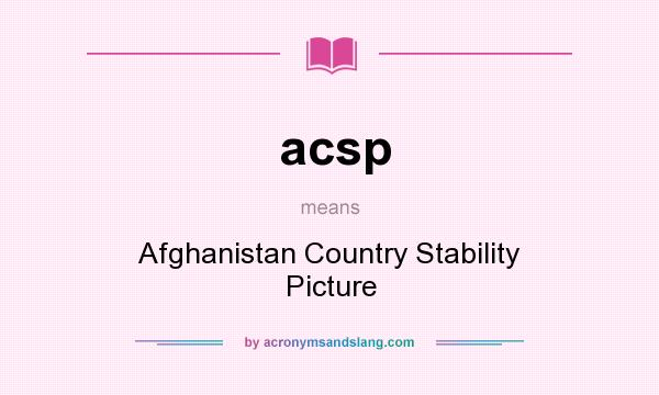 What does acsp mean? It stands for Afghanistan Country Stability Picture