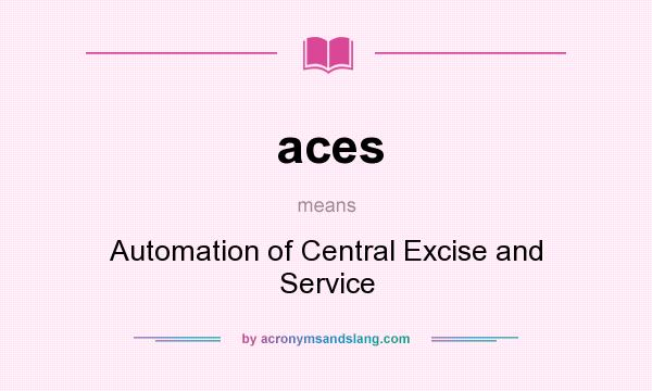 What does aces mean? It stands for Automation of Central Excise and Service