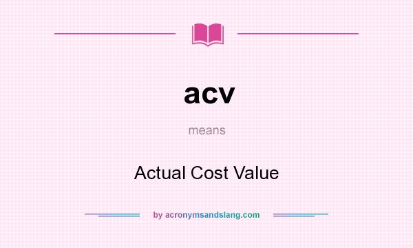What does acv mean? It stands for Actual Cost Value