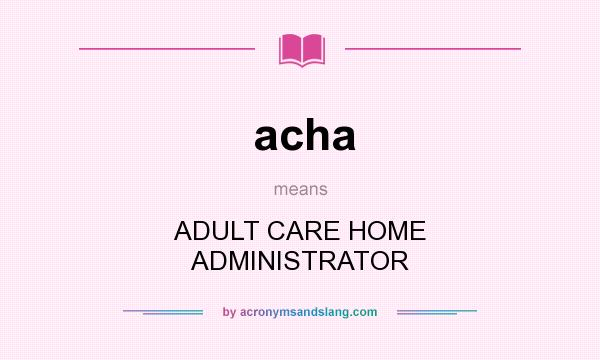 What does acha mean? It stands for ADULT CARE HOME ADMINISTRATOR