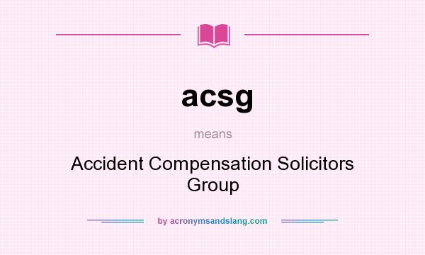 What does acsg mean? It stands for Accident Compensation Solicitors Group