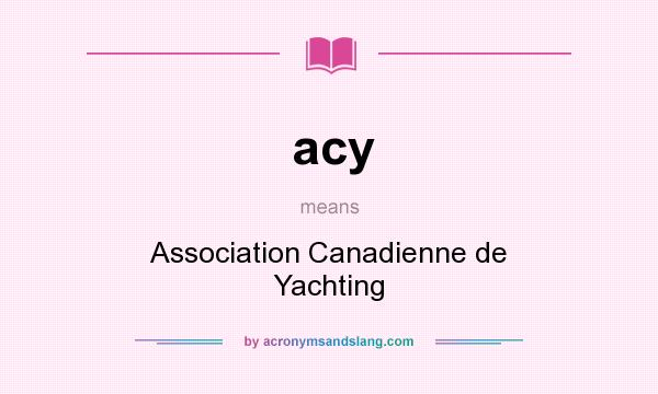 What does acy mean? It stands for Association Canadienne de Yachting