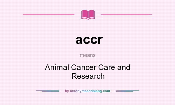 What does accr mean? It stands for Animal Cancer Care and Research