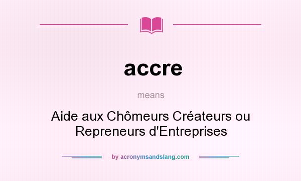 What does accre mean? It stands for Aide aux Chômeurs Créateurs ou Repreneurs d`Entreprises