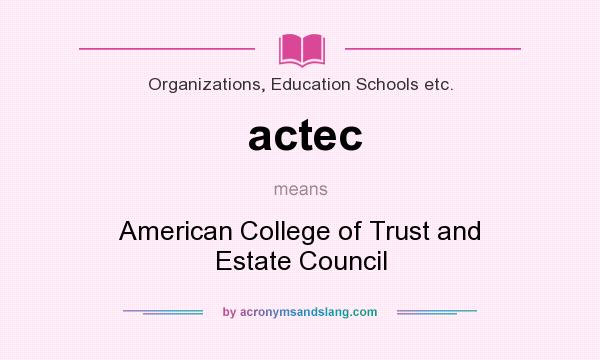 What does actec mean? It stands for American College of Trust and Estate Council