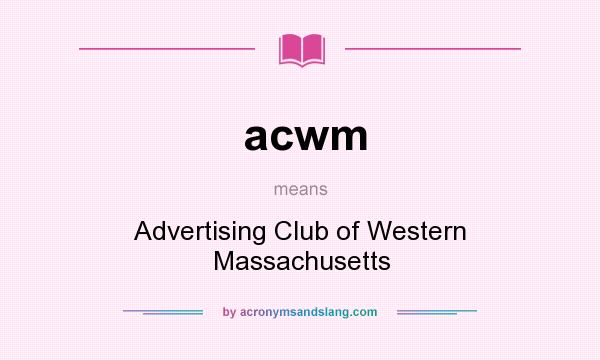 What does acwm mean? It stands for Advertising Club of Western Massachusetts