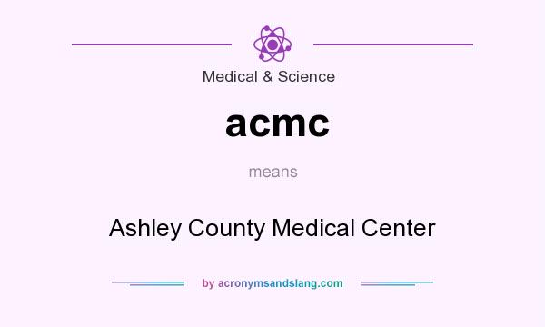 What does acmc mean? It stands for Ashley County Medical Center
