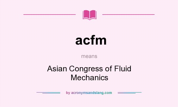 What does acfm mean? It stands for Asian Congress of Fluid Mechanics