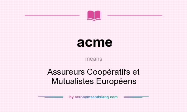 What does acme mean? It stands for Assureurs Coopératifs et Mutualistes Européens
