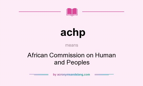 What does achp mean? It stands for African Commission on Human and Peoples