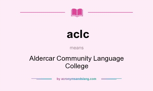 What does aclc mean? It stands for Aldercar Community Language College