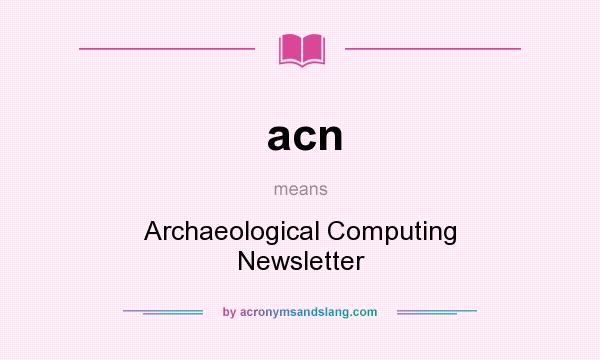 What does acn mean? It stands for Archaeological Computing Newsletter