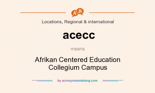 What does acecc mean? It stands for Afrikan Centered Education Collegium Campus