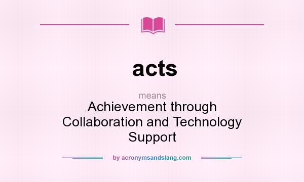 What does acts mean? It stands for Achievement through Collaboration and Technology Support