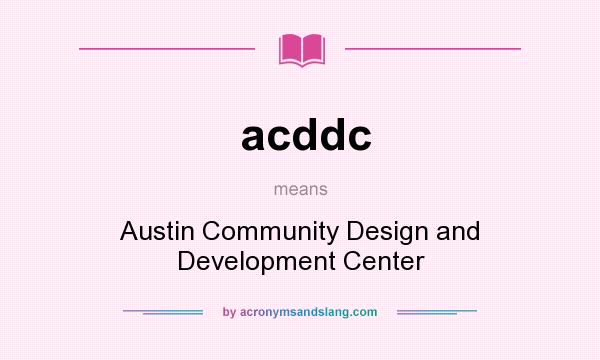 What does acddc mean? It stands for Austin Community Design and Development Center