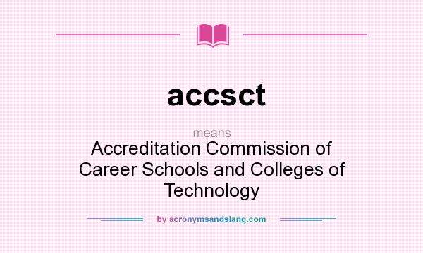 What does accsct mean? It stands for Accreditation Commission of Career Schools and Colleges of Technology