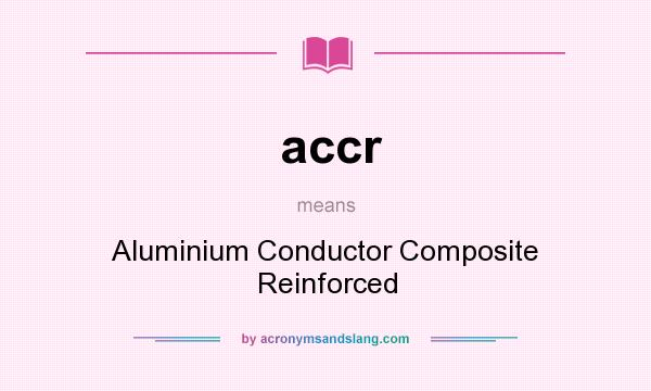 What does accr mean? It stands for Aluminium Conductor Composite Reinforced