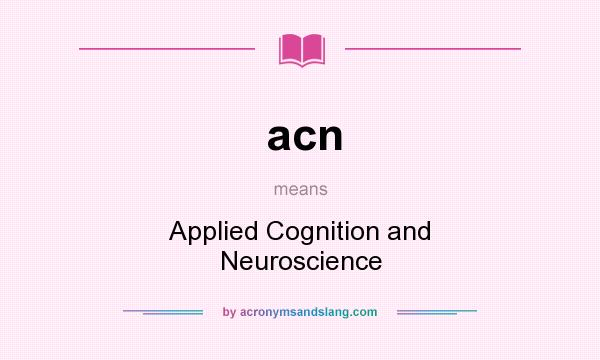 What does acn mean? It stands for Applied Cognition and Neuroscience