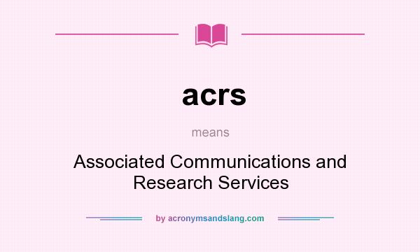 What does acrs mean? It stands for Associated Communications and Research Services