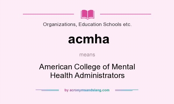 What does acmha mean? It stands for American College of Mental Health Administrators