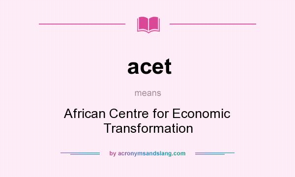 What does acet mean? It stands for African Centre for Economic Transformation