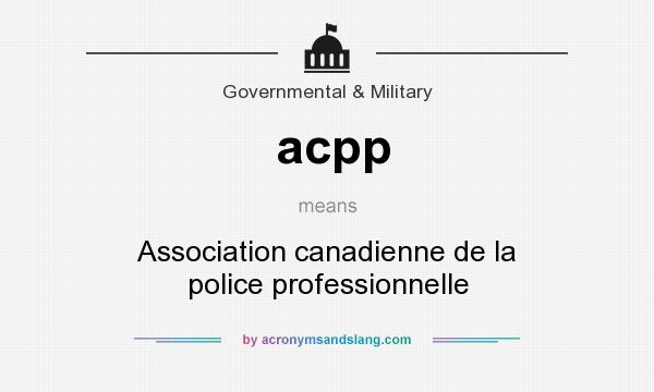 What does acpp mean? It stands for Association canadienne de la police professionnelle