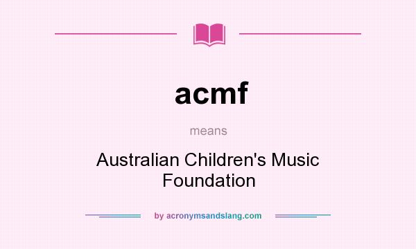 What does acmf mean? It stands for Australian Children`s Music Foundation