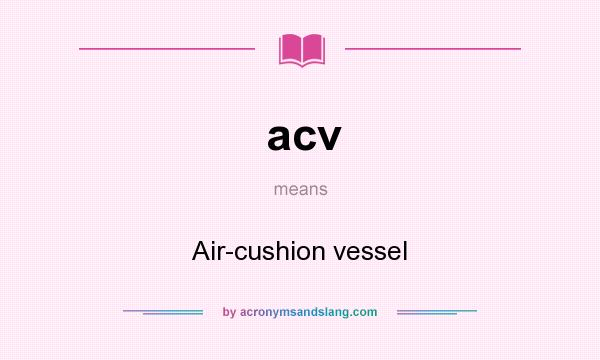 What does acv mean? It stands for Air-cushion vessel