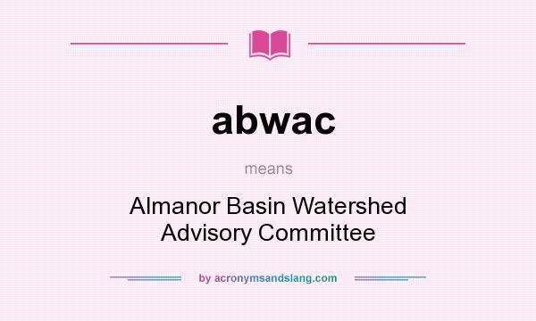What does abwac mean? It stands for Almanor Basin Watershed Advisory Committee