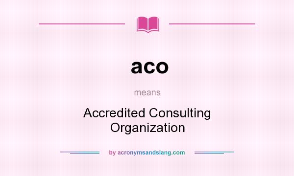 What does aco mean? It stands for Accredited Consulting Organization