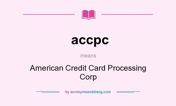 What does accpc mean? It stands for American Credit Card Processing Corp