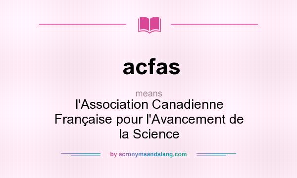 What does acfas mean? It stands for l`Association Canadienne Française pour l`Avancement de la Science