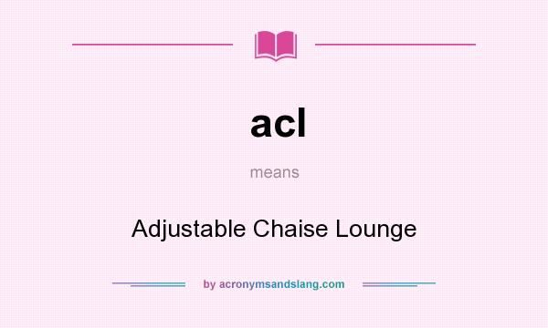 What does acl mean? It stands for Adjustable Chaise Lounge