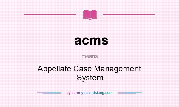 What does acms mean? It stands for Appellate Case Management System