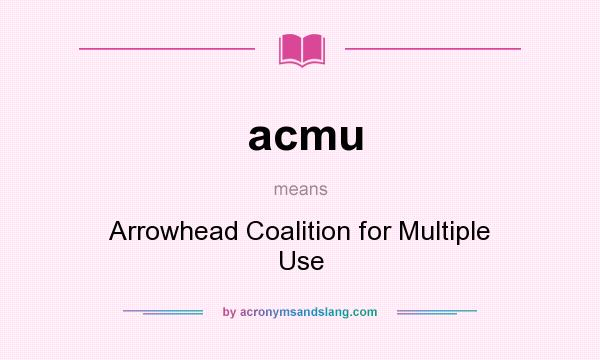 What does acmu mean? It stands for Arrowhead Coalition for Multiple Use
