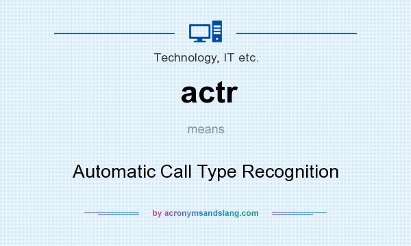 What does actr mean? It stands for Automatic Call Type Recognition