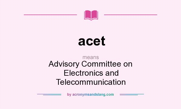 What does acet mean? It stands for Advisory Committee on Electronics and Telecommunication