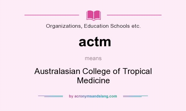 What does actm mean? It stands for Australasian College of Tropical Medicine